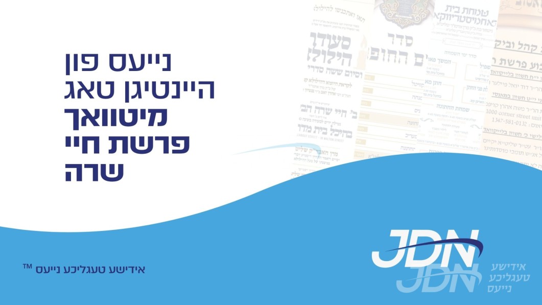 נייעס פון היינטיגן טאג: מיטוואך פרשת חיי שרה